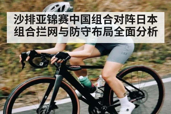 沙排亚锦赛中国组合对阵日本组合拦网与防守布局全面分析
